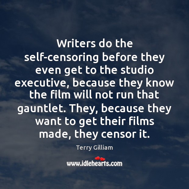 Writers do the self-censoring before they even get to the studio executive, Terry Gilliam Picture Quote