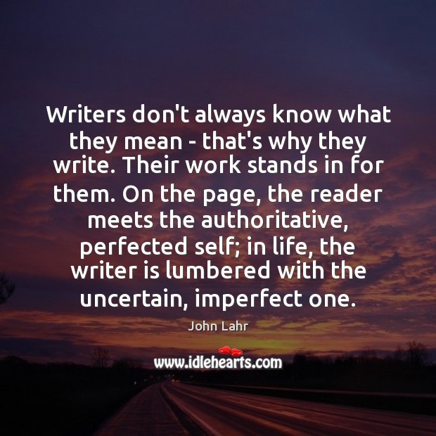 Writers don’t always know what they mean – that’s why they write. John Lahr Picture Quote