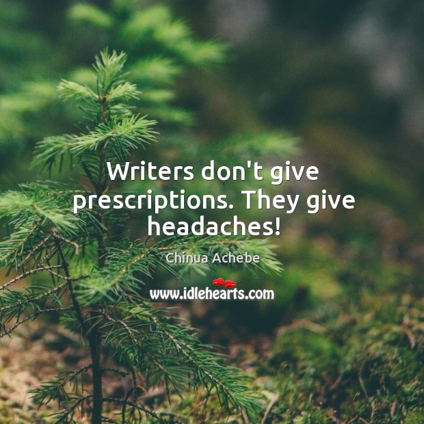 Writers don’t give prescriptions. They give headaches! Image