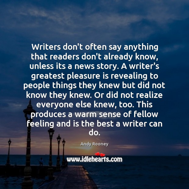 Writers don’t often say anything that readers don’t already know, unless its Andy Rooney Picture Quote
