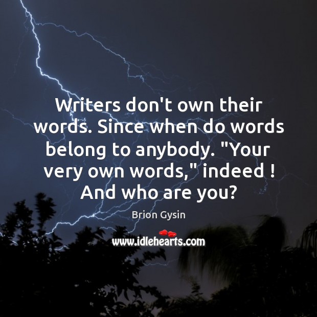 Writers don’t own their words. Since when do words belong to anybody. “ Image