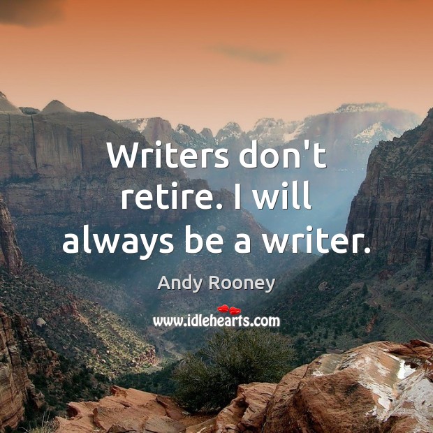 Writers don’t retire. I will always be a writer. Image