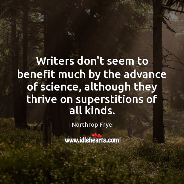 Writers don’t seem to benefit much by the advance of science, although Northrop Frye Picture Quote