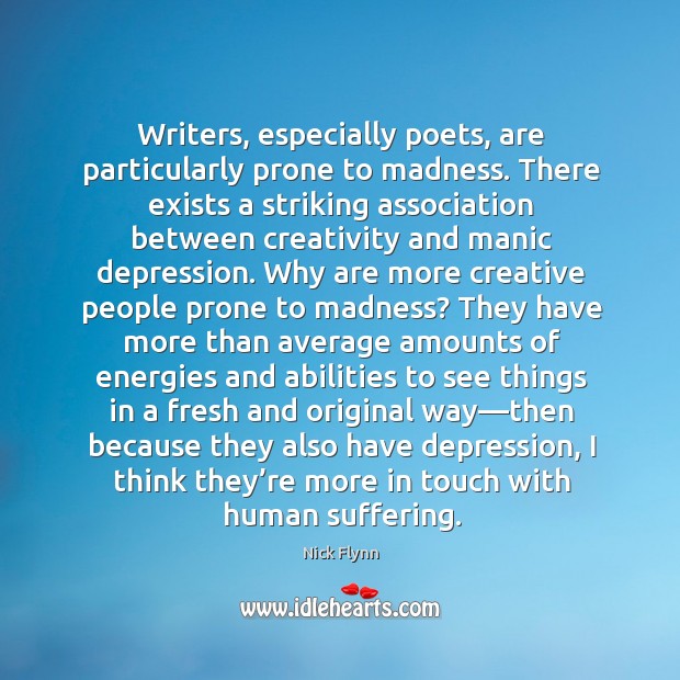 Writers, especially poets, are particularly prone to madness. There exists a striking Nick Flynn Picture Quote