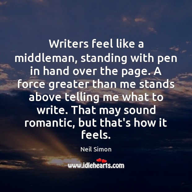 Writers feel like a middleman, standing with pen in hand over the Neil Simon Picture Quote