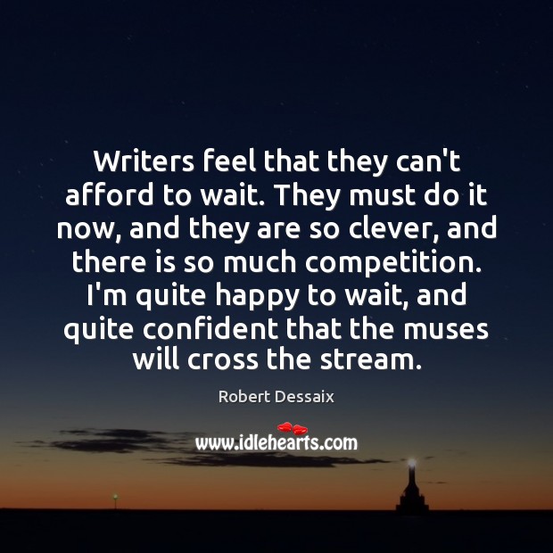 Writers feel that they can’t afford to wait. They must do it Robert Dessaix Picture Quote