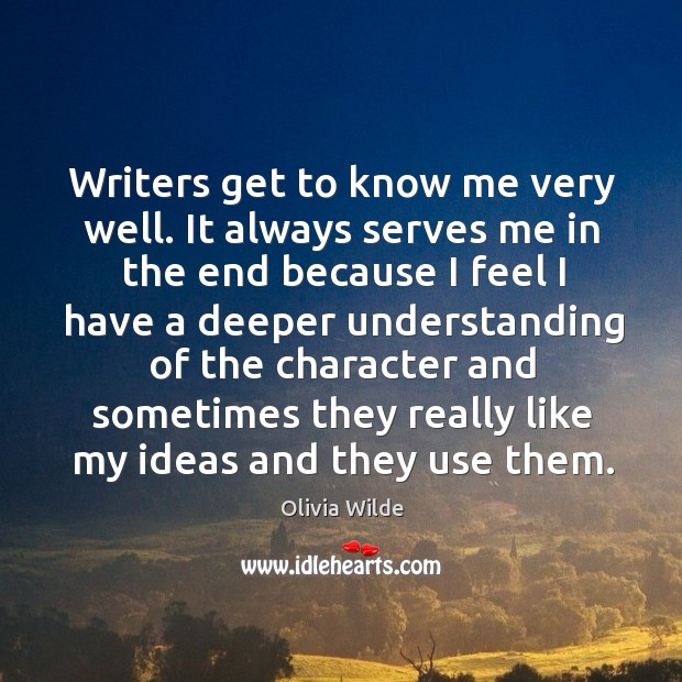 Writers get to know me very well. It always serves me in Olivia Wilde Picture Quote
