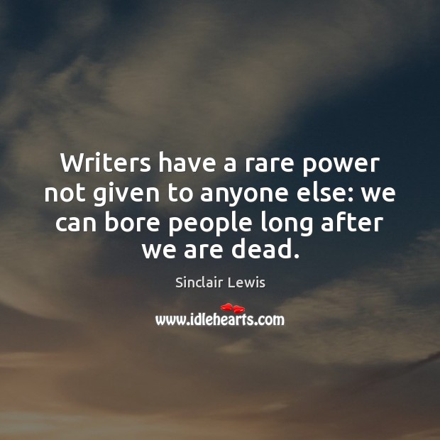 Writers have a rare power not given to anyone else: we can Sinclair Lewis Picture Quote