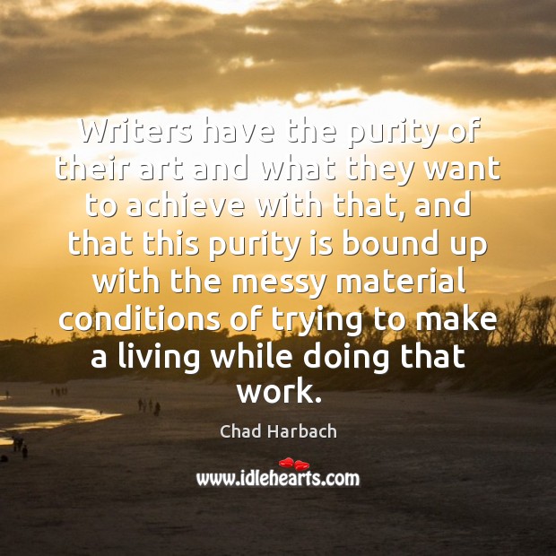 Writers have the purity of their art and what they want to Chad Harbach Picture Quote