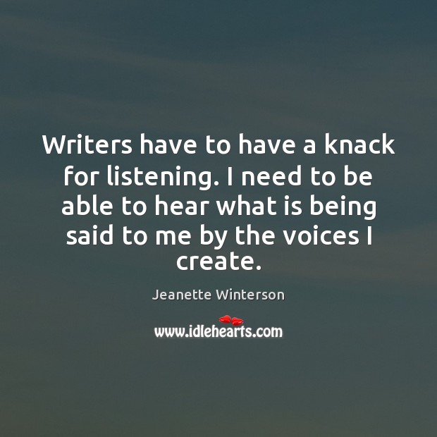 Writers have to have a knack for listening. I need to be Jeanette Winterson Picture Quote