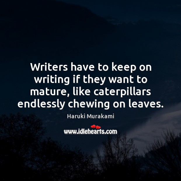 Writers have to keep on writing if they want to mature, like Haruki Murakami Picture Quote