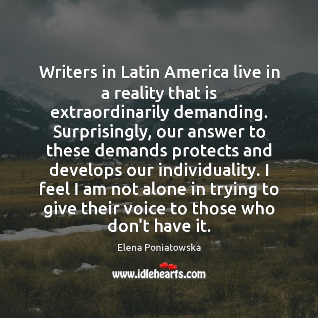 Writers in Latin America live in a reality that is extraordinarily demanding. Elena Poniatowska Picture Quote