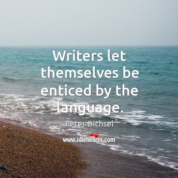Writers let themselves be enticed by the language. Peter Bichsel Picture Quote