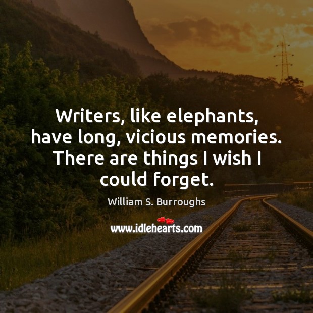 Writers, like elephants, have long, vicious memories. There are things I wish William S. Burroughs Picture Quote