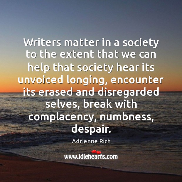 Writers matter in a society to the extent that we can help Adrienne Rich Picture Quote