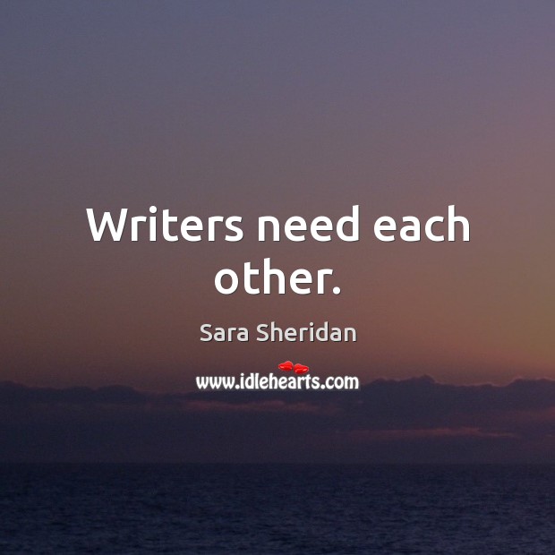 Writers need each other. Sara Sheridan Picture Quote