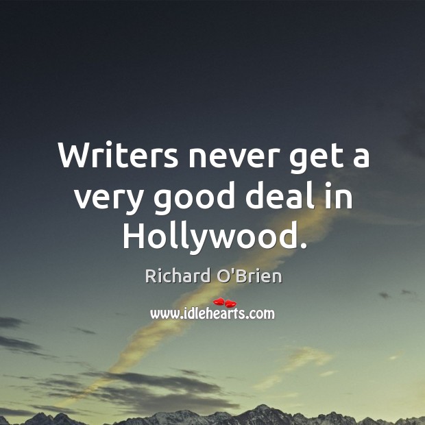 Writers never get a very good deal in hollywood. Richard O’Brien Picture Quote
