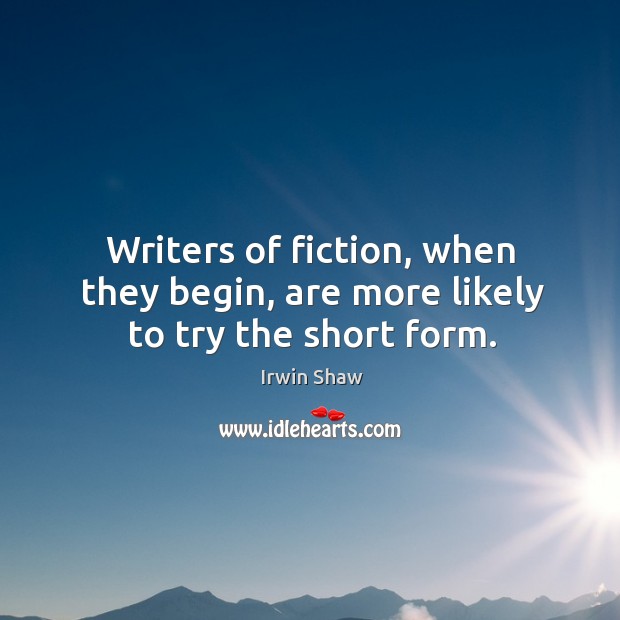 Writers of fiction, when they begin, are more likely to try the short form. Image