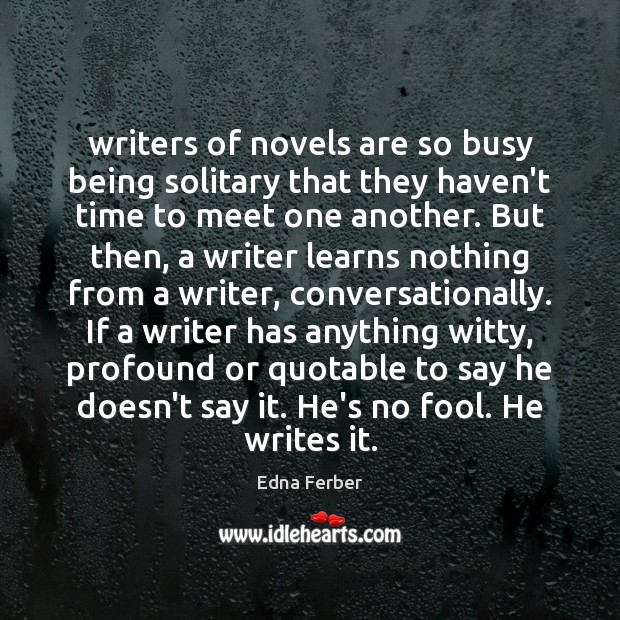 Writers of novels are so busy being solitary that they haven’t time Edna Ferber Picture Quote