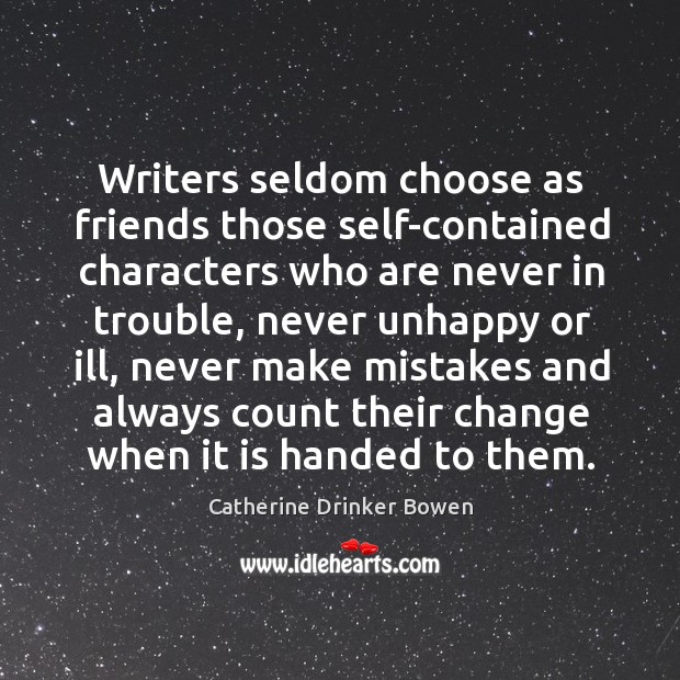 Writers seldom choose as friends those self-contained characters who are never in trouble Image
