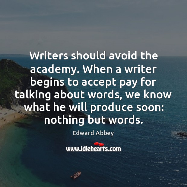 Writers should avoid the academy. When a writer begins to accept pay Edward Abbey Picture Quote