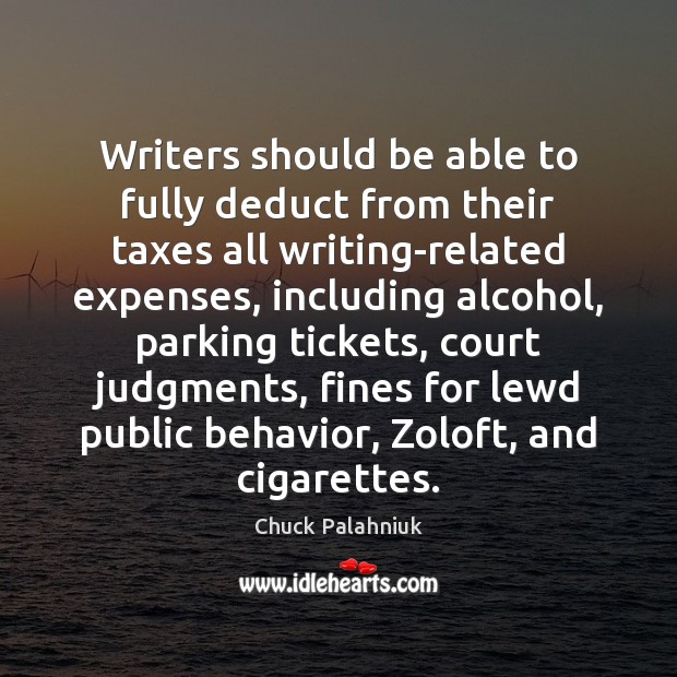 Writers should be able to fully deduct from their taxes all writing-related Chuck Palahniuk Picture Quote