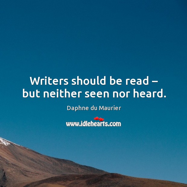 Writers should be read – but neither seen nor heard. Daphne du Maurier Picture Quote