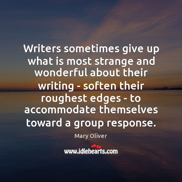Writers sometimes give up what is most strange and wonderful about their 