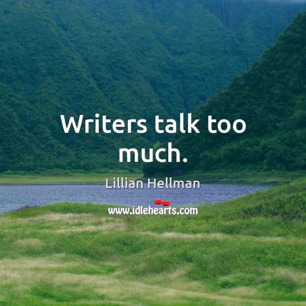 Writers talk too much. Image