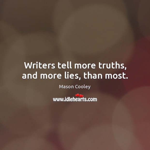 Writers tell more truths, and more lies, than most. Mason Cooley Picture Quote