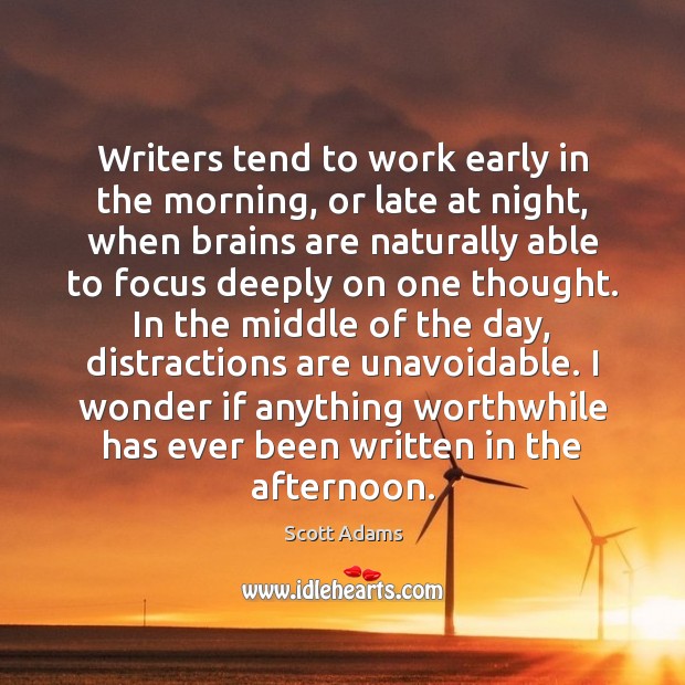Writers tend to work early in the morning, or late at night, Scott Adams Picture Quote