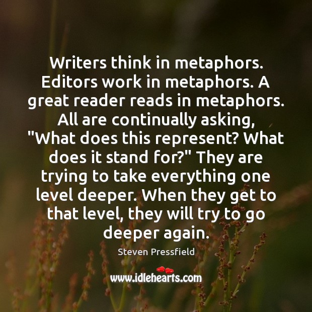 Writers think in metaphors. Editors work in metaphors. A great reader reads Steven Pressfield Picture Quote
