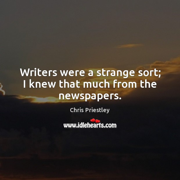 Writers were a strange sort; I knew that much from the newspapers. Chris Priestley Picture Quote