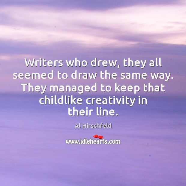 Writers who drew, they all seemed to draw the same way. They Al Hirschfeld Picture Quote