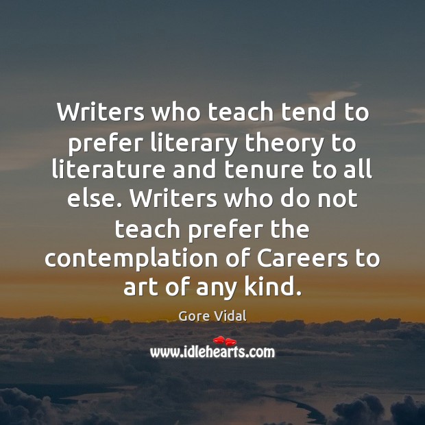 Writers who teach tend to prefer literary theory to literature and tenure Gore Vidal Picture Quote
