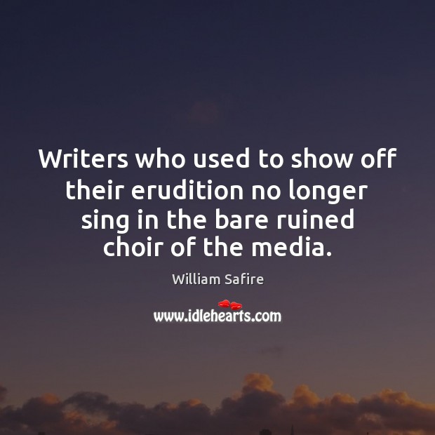 Writers who used to show off their erudition no longer sing in William Safire Picture Quote