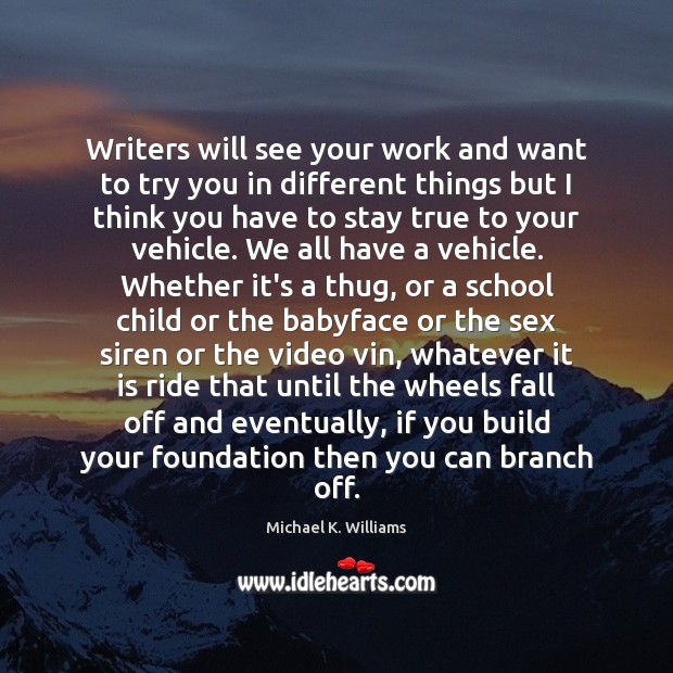 Writers will see your work and want to try you in different Michael K. Williams Picture Quote