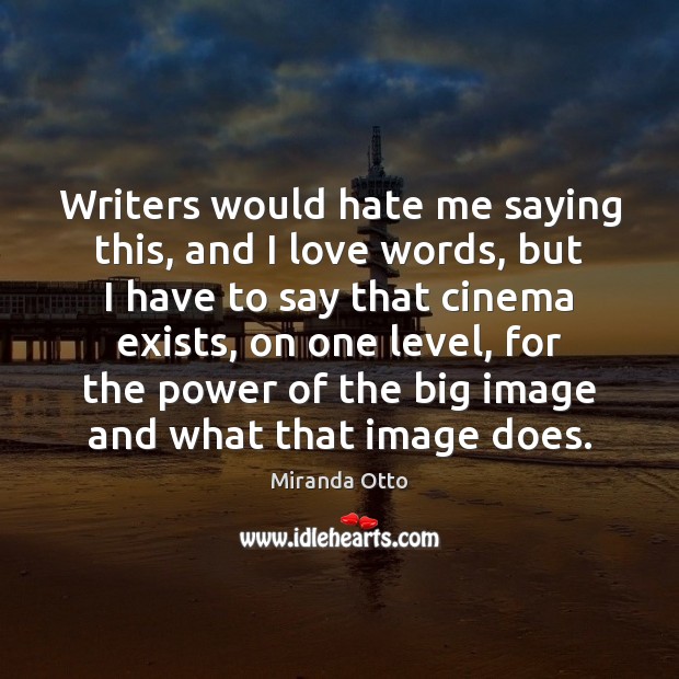 Writers would hate me saying this, and I love words, but I Image