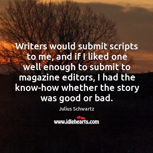 Writers would submit scripts to me, and if I liked one well enough to submit to magazine editors Julius Schwartz Picture Quote