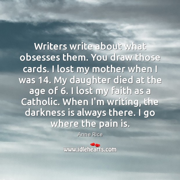 Writers write about what obsesses them. You draw those cards. I lost Anne Rice Picture Quote