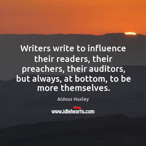 Writers write to influence their readers, their preachers, their auditors. Aldous Huxley Picture Quote