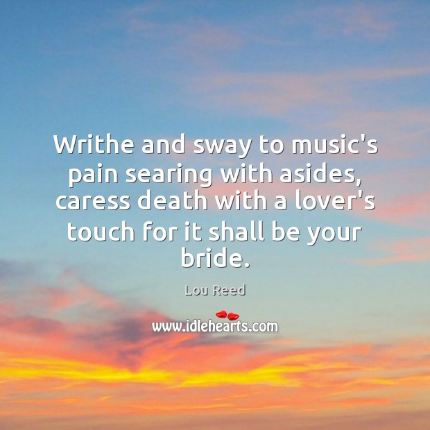 Writhe and sway to music’s pain searing with asides, caress death with Image