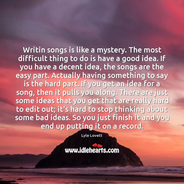 Writin songs is like a mystery. The most difficult thing to do Lyle Lovett Picture Quote