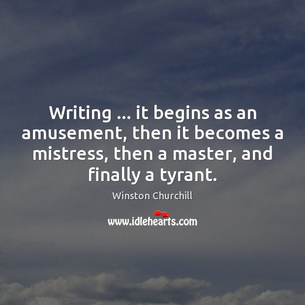 Writing … it begins as an amusement, then it becomes a mistress, then Image