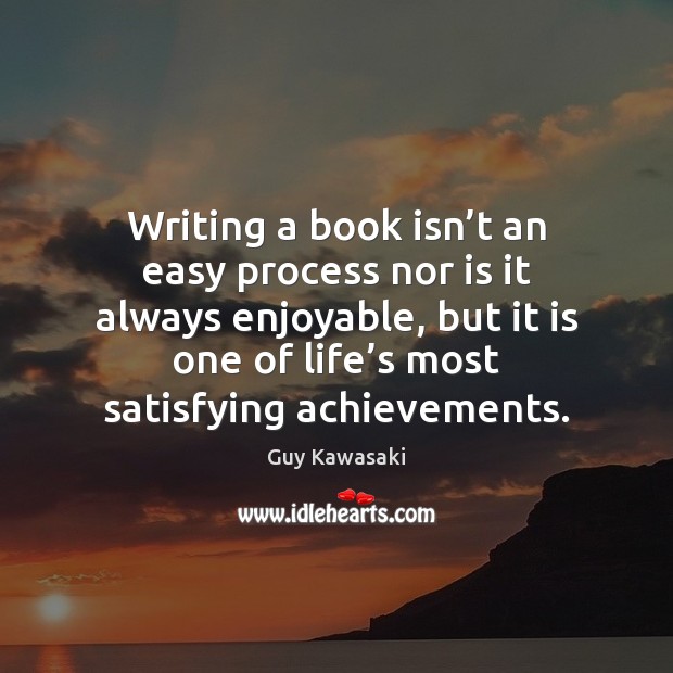 Writing a book isn’t an easy process nor is it always Guy Kawasaki Picture Quote