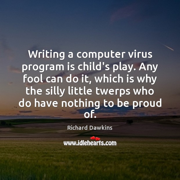Writing a computer virus program is child’s play. Any fool can do Richard Dawkins Picture Quote