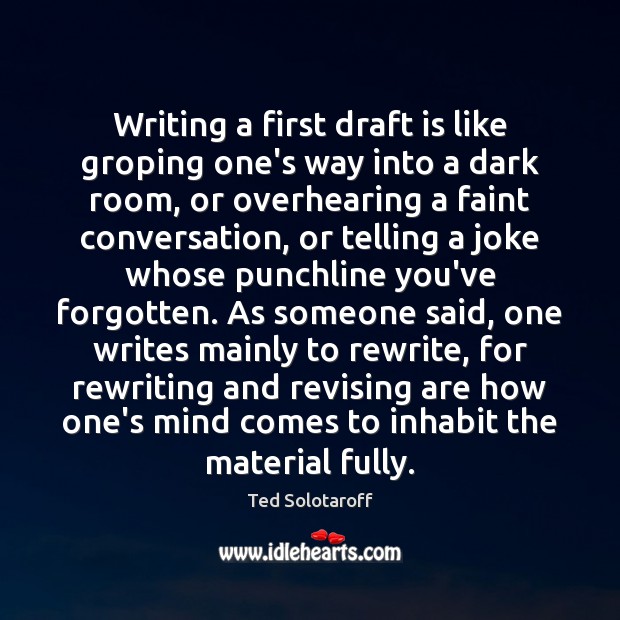 Writing a first draft is like groping one’s way into a dark Ted Solotaroff Picture Quote