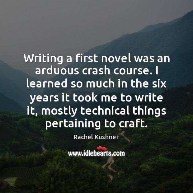 Writing a first novel was an arduous crash course. I learned so Image