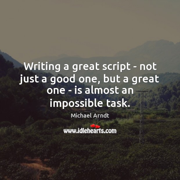 Writing a great script – not just a good one, but a Michael Arndt Picture Quote