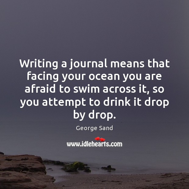 Writing a journal means that facing your ocean you are afraid to George Sand Picture Quote